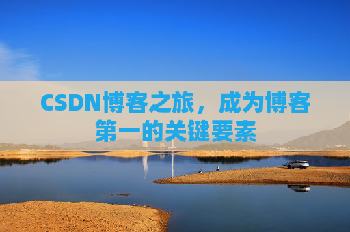 CSDN博客之旅，成为博客第一的关键要素